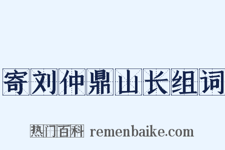 寄刘仲鼎山长组词是什么意思的图片
